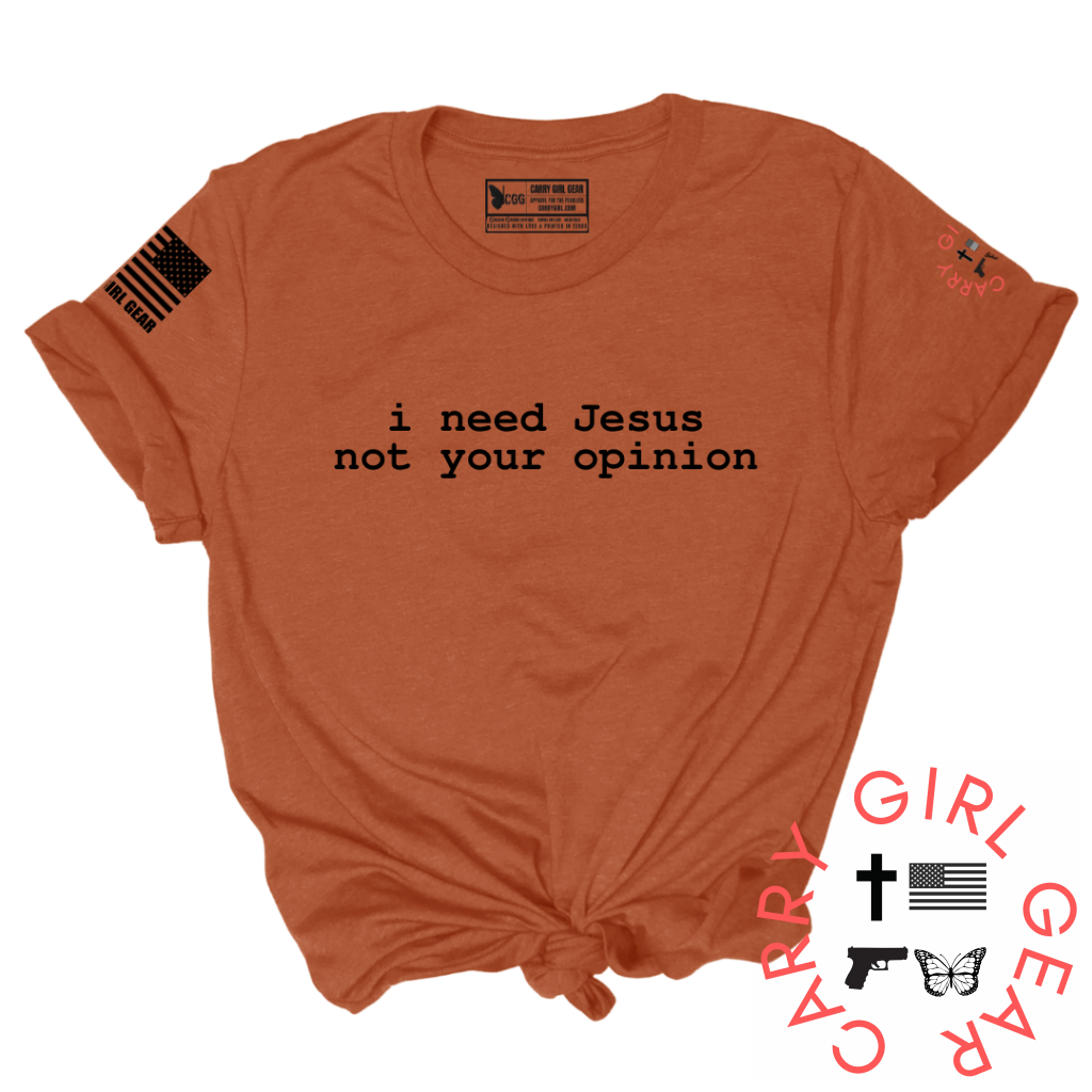 I NEED JESUS, NOT YOUR OPINION TEE